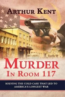 Murder in Room 117: Solving the Cold Case That Led to Americas Longest War