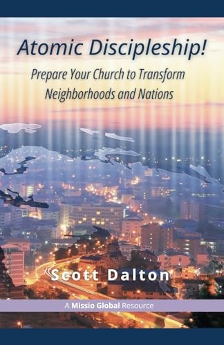 Atomic Discipleship Prepare Your Church to Transform Neighborhoods and Nations