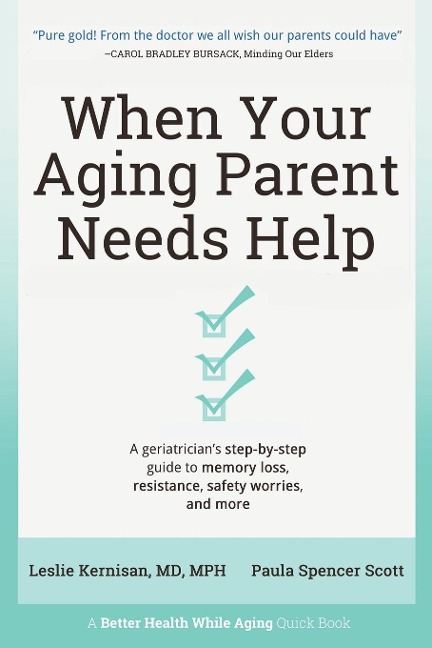 When Your Aging Parent Needs Help: A Geriatricians Step-by-Step Guide to Memory Loss, Resistance, Safety Worries, &amp; More