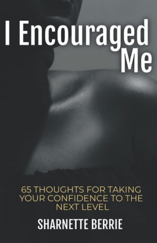 I Encouraged Me 65 Thoughts to Take Your Confidence to the Next Level