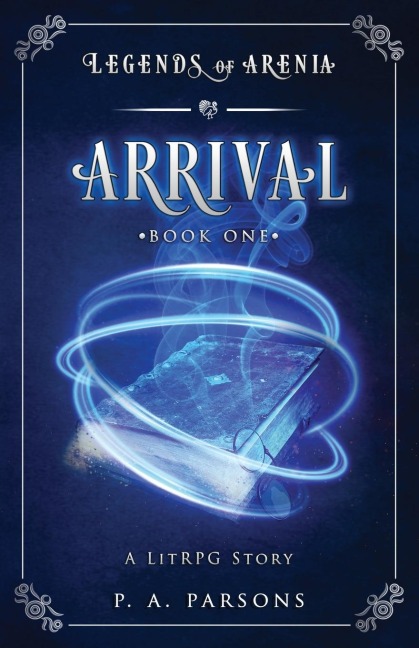 Arrival: Legends of Arenia Book 1 (A LitRPG Story)