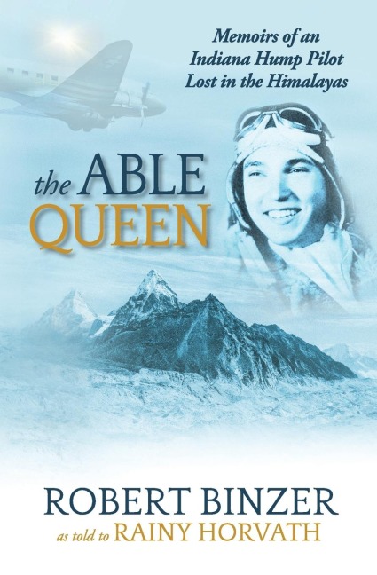 The Able Queen: : Memoirs of an Indiana Hump Pilot Lost in the Himalayas