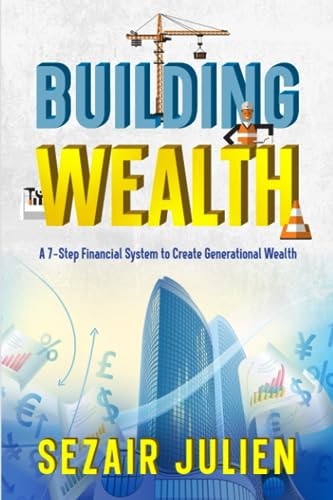 Building Wealth A 7-Step Financial System to Create Generational Wealth