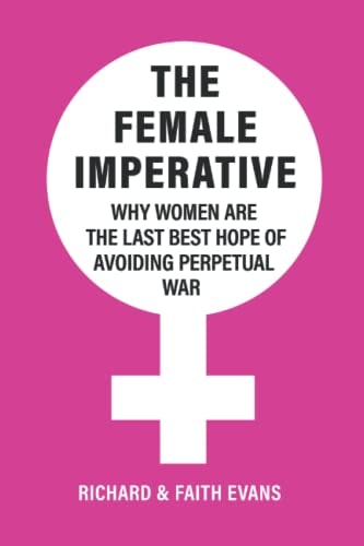 The Female Imperative Why Women Are the Last Best Hope of Avoiding Perpetual War
