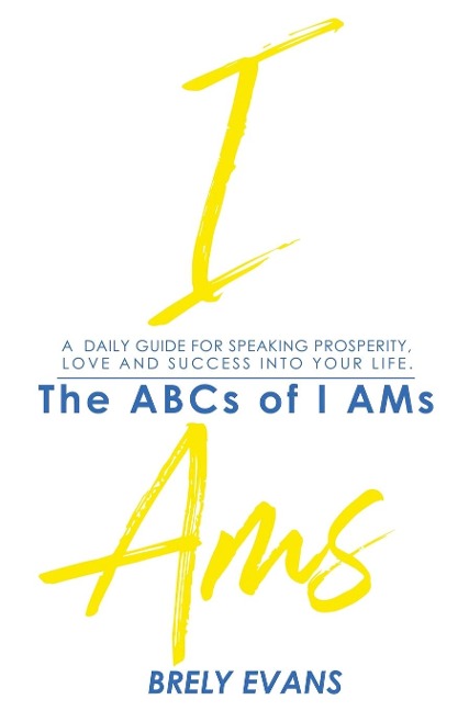 Brely Evans presents The ABCs of I AMs: A Daily Guide for Speaking Prosperity, Love, and Success  in Your Life