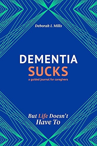 Dementia Sucks But Life Doesn't Have To A Guided Journal for Family Caregivers of Dementia and Alzheimer's Patients