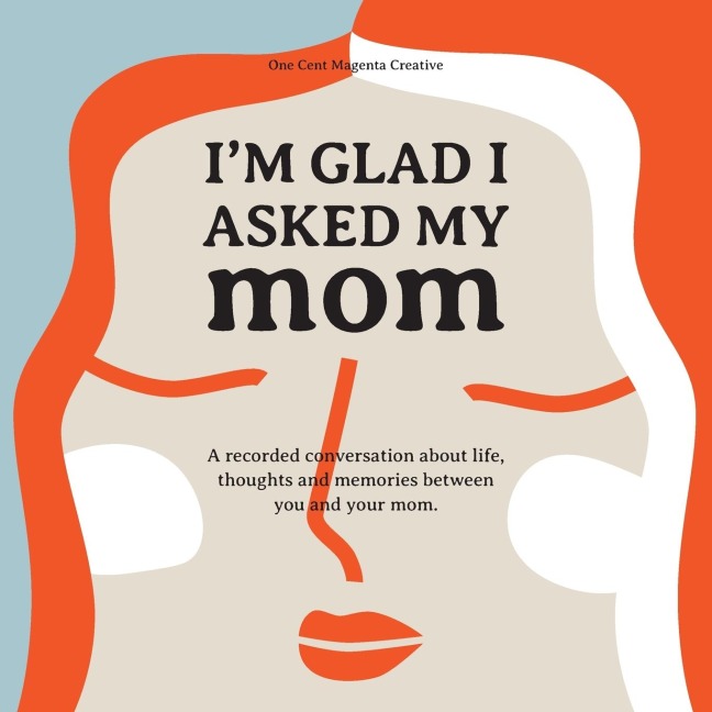 Im Glad I Asked My Mom: A interview journal of my Moms life, thoughts and inspirations.