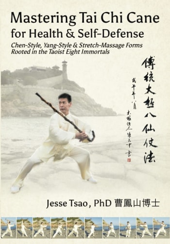 Mastering Tai Chi Cane for Health & Self-Defense Chen-Style, Yang-Style & Stretch-Massage Forms Rooted in the Taoist Eight Immortals