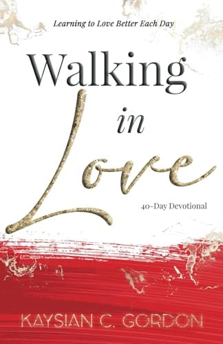 Walking in Love Learning to Love Better Each Day
