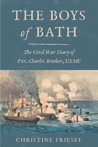 The Boys of Bath The Civil War Diary of Pvt. Charles Brother, USMC