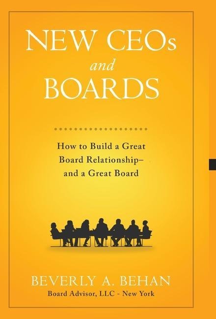 New Ceos and Boards: How to Build a Great Board Relationship--and a Great Board