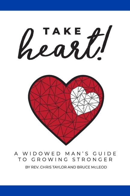 Take Heart!: A Widowed Mans Guide to Growing Stronger