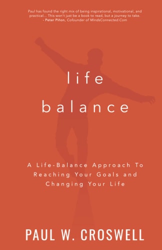Life Balance A Life-Balance Approach to Reaching Your Goals And?Changing Your Life