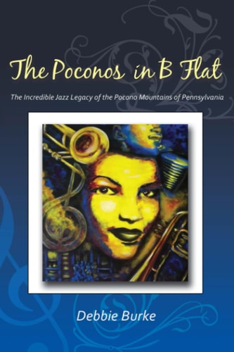 The Poconos in B Flat The Incredible Jazz Legacy of the Pocono Mountains of Pennsylvania