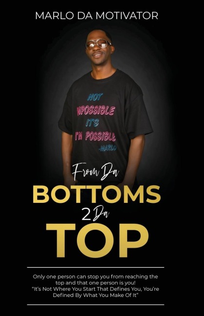 FROM DA BOTTOMS 2 DA TOP: "It's Not Where You Start That Defines You, You're Defined By What You Make Of It."