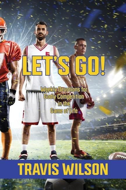 Lets Go! Weekly Devotions for Godly Competition in the Game of Life