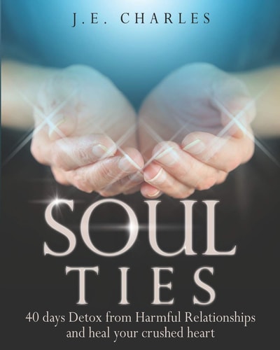Soul Ties 40-Day Detox from Harmful Relationships to Heal Your Crushed Heart