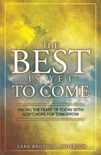 The Best Is Yet to Come Facing the Fears of Today With God's Hope for Tomorrow