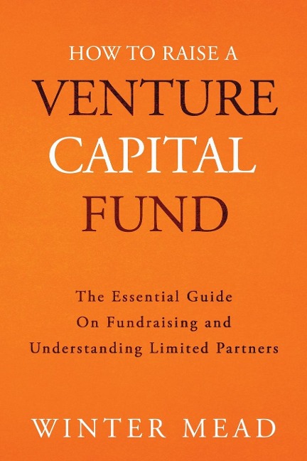 How To Raise A Venture Capital Fund: The Essential Guide on Fundraising and Understanding Limited Partners