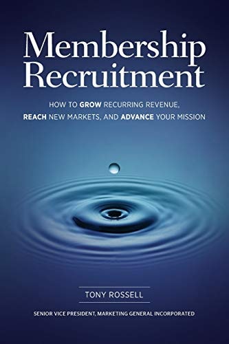 Membership Recruitment How to Grow Recurring Revenue, Reach New Markets, and Advance Your Mission