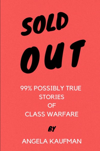 Sold Out 99% Possibly True Stories about Class Warfare