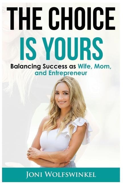 The Choice Is Yours Balancing Success as Wife, Mom, and Entrepreneur