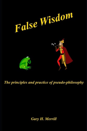 False Wisdom The Principles and Practice of Pseudo-philosophy