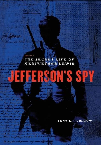 Jeffersons Spy: The Secret Life of Meriwether Lewis