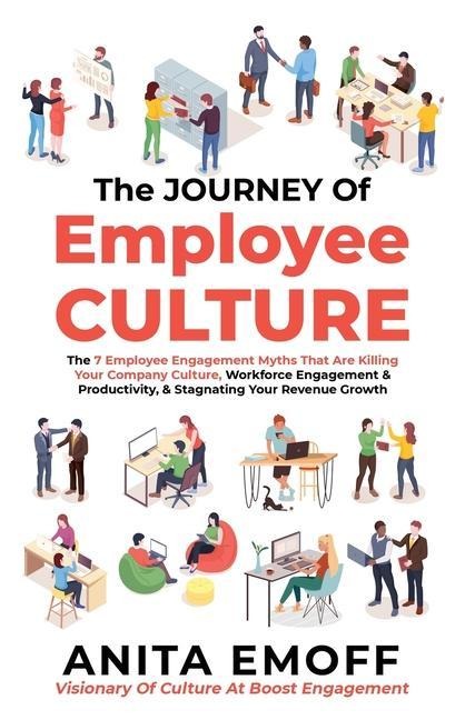 The Journey Of Employee Culture: The 7 Employee Engagement Myths That Are Killing Your Company Culture, Workforce Engagement & Productivity, & Stagnating Your Revenue Growth