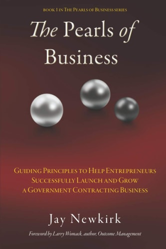 The Pearls of Business Guiding Principles to Help Entrepreneurs Successfully Launch and Grow a Government Contracting Business