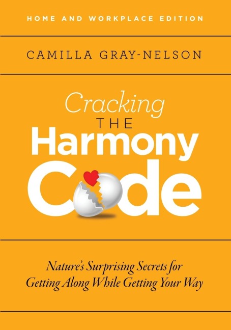 Cracking the Harmony Code: Natures Surprising Secrets for Getting Along While Getting Your Way