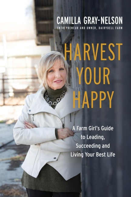 Harvest Your Happy: A Farm Girls Guide to Leading, Succeeding and Living Your Best Life