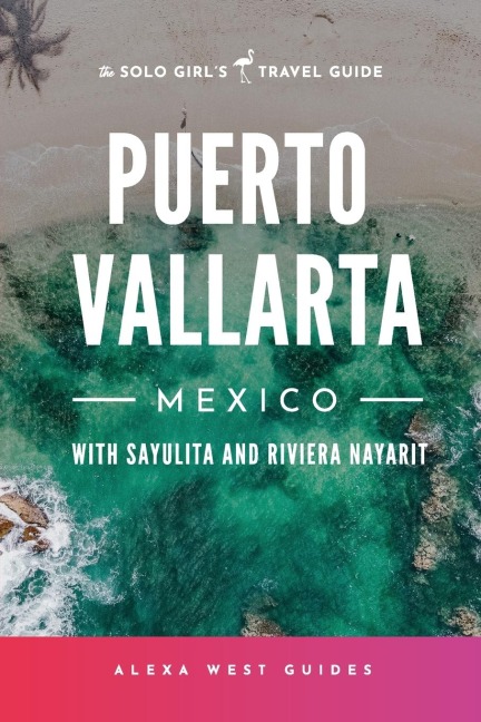 Puerto Vallarta, Mexico with Sayulita and Riviera Nayarit: The Solo Girls Travel Guide