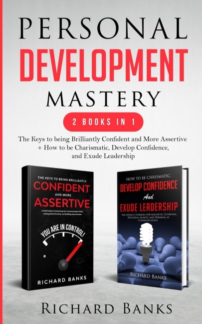 Personal Development Mastery 2 Books in 1: The Keys to being Brilliantly Confident and More Assertive  +  How to be Charismatic, Develop Confidence, and Exude Leadership