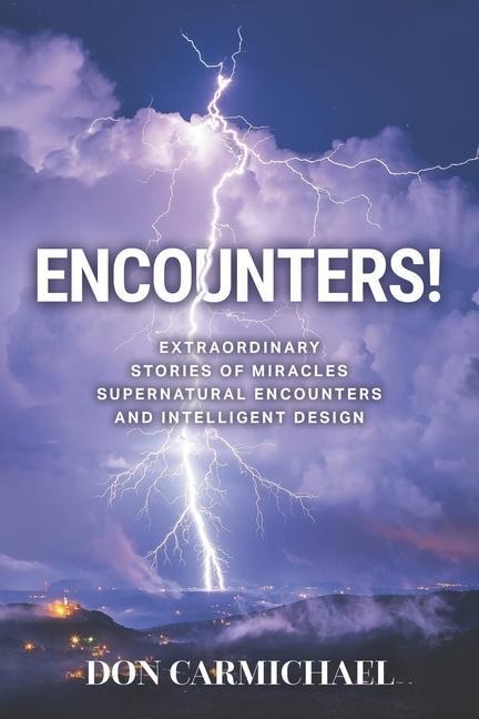 Encounters!: Extraordinary Stories of Miracles, Supernatural Encounters and Intelligent Design