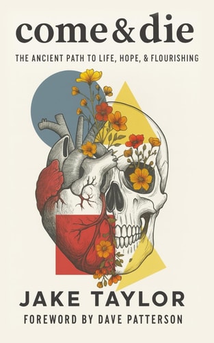 Come & Die The Ancient Path to Life, Hope, & Flourishing