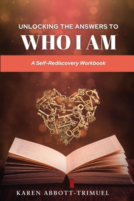 UNLOCKING THE ANSWERS TO WHO I AM: A Self-Rediscovery Workbook