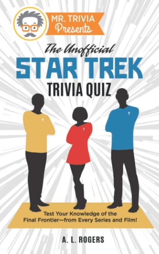 Mr. Trivia Presents The Unofficial Star Trek Trivia Quiz: Test Your Knowledge of the Final Frontier--From Every Series and Film!