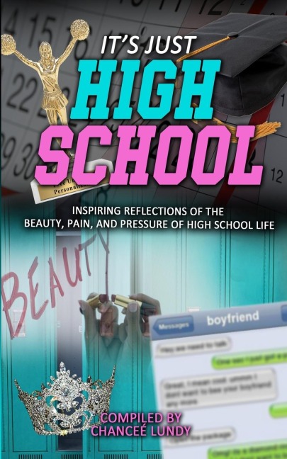 Its Just High School: Inspiring Reflections of the Beauty, Pain and Pressure of High School Life