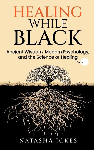 Healing While Black: Ancient Wisdom, Modern Psychology & the Science of Healing