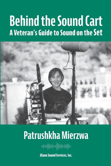 Behind the Sound Cart: A Veterans Guide to Sound on the Set