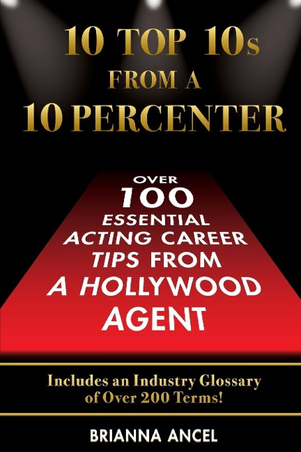 10 Top 10s From A 10 Percenter: Over 100 Essential Acting Career Tips From A Hollywood Agent