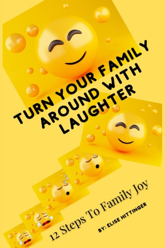Turn Your Family Around with Laughter 12 Steps to Family Joy