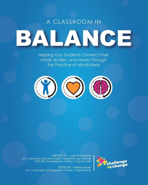 A Classroom in Balance: Helping Your Students Connect Their Mind, Bodies, and Hearts Through the Practice of Mindfulness