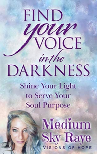 Find Your Voice in the Darkness Shine Your Light to Serve Your Soul Purpose