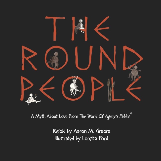 The Round People: A Myth About Love From The World Of Agreys Fables