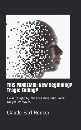 This Pandemic New Beginning? Tragic Ending?: I was Taught by My Ancestors who Were Taught by Slaves.
