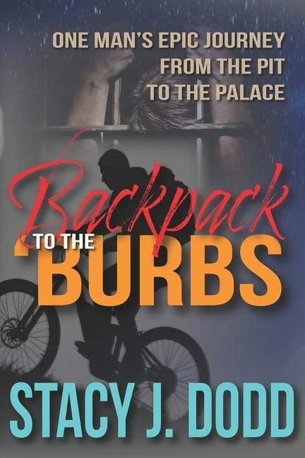 Backpack to the Burbs: One Mans Epic Journey from the Pit to the Palace