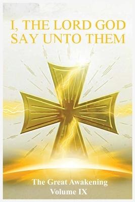 The Great Awakening Volume IX: I, The Lord God Say Unto Them