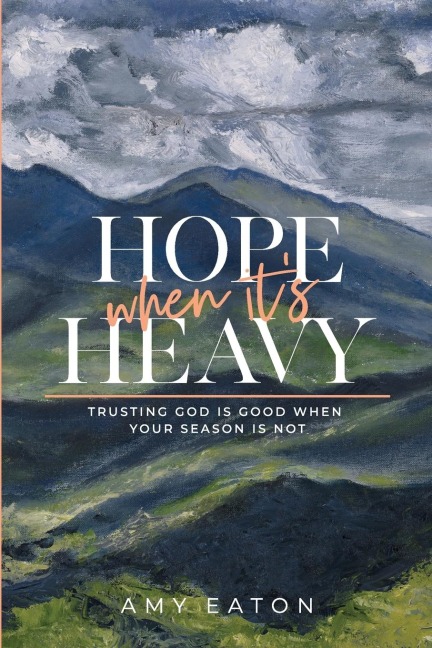 Hope When Its Heavy: Trusting God Is Good When Your Season Is Not